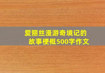 爱丽丝漫游奇境记的故事梗概500字作文