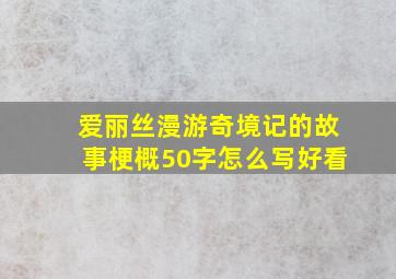 爱丽丝漫游奇境记的故事梗概50字怎么写好看