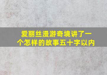 爱丽丝漫游奇境讲了一个怎样的故事五十字以内