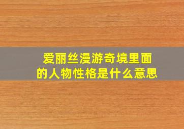 爱丽丝漫游奇境里面的人物性格是什么意思