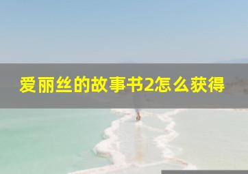 爱丽丝的故事书2怎么获得