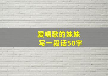 爱唱歌的妹妹写一段话50字