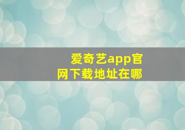 爱奇艺app官网下载地址在哪