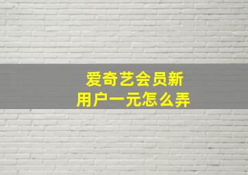 爱奇艺会员新用户一元怎么弄