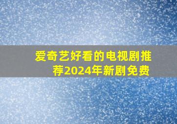 爱奇艺好看的电视剧推荐2024年新剧免费