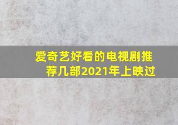 爱奇艺好看的电视剧推荐几部2021年上映过