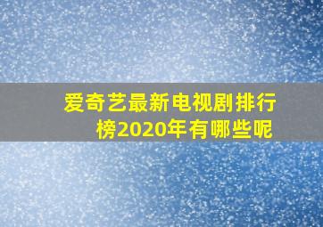 爱奇艺最新电视剧排行榜2020年有哪些呢