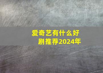 爱奇艺有什么好剧推荐2024年