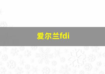 爱尔兰fdi