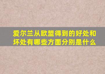 爱尔兰从欧盟得到的好处和坏处有哪些方面分别是什么