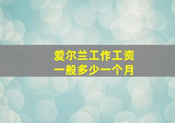 爱尔兰工作工资一般多少一个月