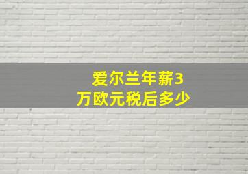 爱尔兰年薪3万欧元税后多少