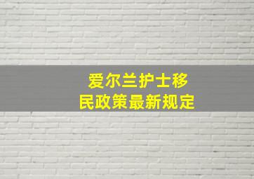 爱尔兰护士移民政策最新规定