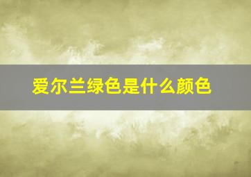 爱尔兰绿色是什么颜色