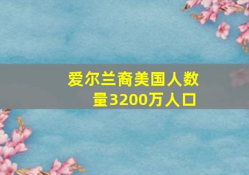 爱尔兰裔美国人数量3200万人口