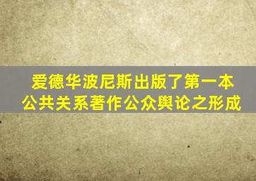 爱德华波尼斯出版了第一本公共关系著作公众舆论之形成