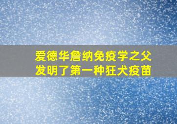 爱德华詹纳免疫学之父发明了第一种狂犬疫苗