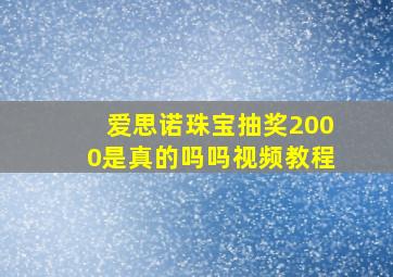 爱思诺珠宝抽奖2000是真的吗吗视频教程