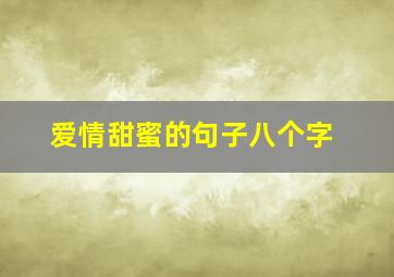 爱情甜蜜的句子八个字