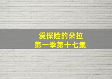 爱探险的朵拉第一季第十七集