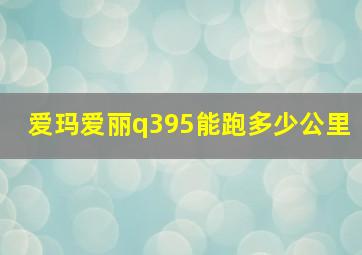 爱玛爱丽q395能跑多少公里