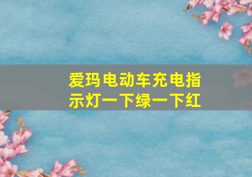 爱玛电动车充电指示灯一下绿一下红