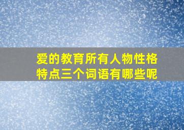 爱的教育所有人物性格特点三个词语有哪些呢