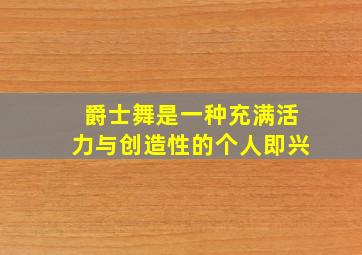 爵士舞是一种充满活力与创造性的个人即兴