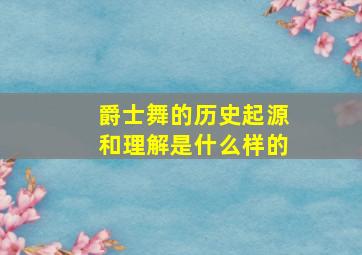 爵士舞的历史起源和理解是什么样的