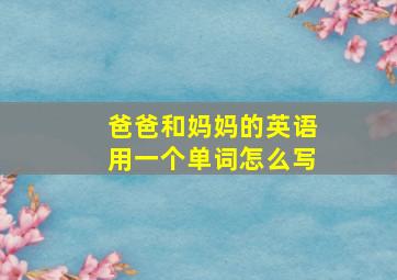 爸爸和妈妈的英语用一个单词怎么写