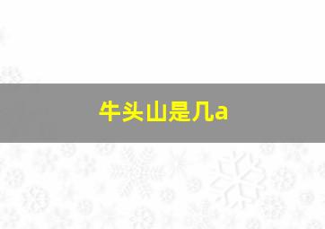 牛头山是几a