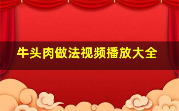 牛头肉做法视频播放大全