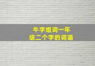 牛字组词一年级二个字的词语