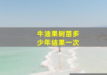 牛油果树苗多少年结果一次