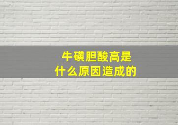 牛磺胆酸高是什么原因造成的