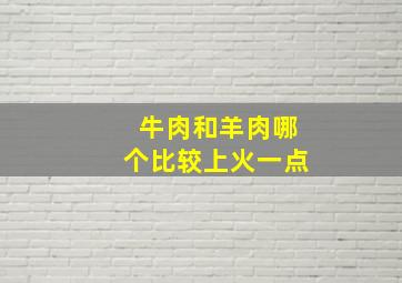 牛肉和羊肉哪个比较上火一点