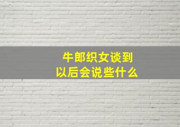 牛郎织女谈到以后会说些什么