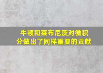 牛顿和莱布尼茨对微积分做出了同样重要的贡献