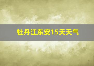 牡丹江东安15天天气