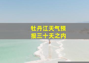 牡丹江天气预报三十天之内