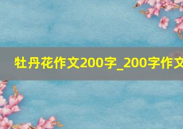 牡丹花作文200字_200字作文