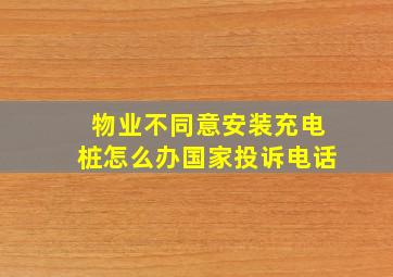 物业不同意安装充电桩怎么办国家投诉电话