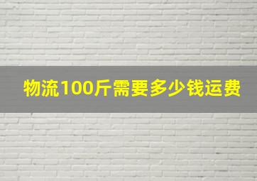 物流100斤需要多少钱运费