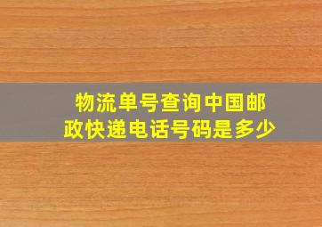 物流单号查询中国邮政快递电话号码是多少