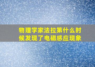 物理学家法拉第什么时候发现了电磁感应现象