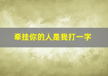 牵挂你的人是我打一字