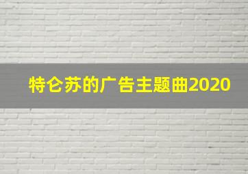 特仑苏的广告主题曲2020