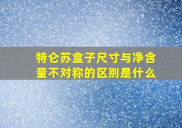 特仑苏盒子尺寸与净含量不对称的区别是什么