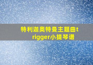 特利迦奥特曼主题曲trigger小提琴谱