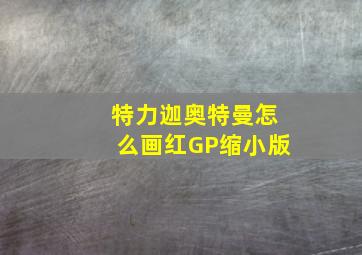 特力迦奥特曼怎么画红GP缩小版